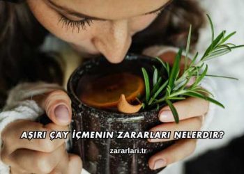 Aşırı Çay İçmenin Zararları Nelerdir?