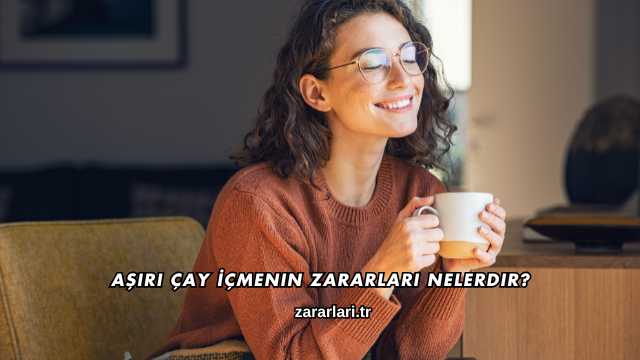 Aşırı Çay İçmenin Zararları Nelerdir?