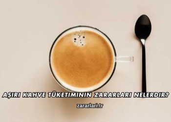 Aşırı Kahve Tüketiminin Zararları Nelerdir?