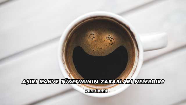Aşırı Kahve Tüketiminin Zararları Nelerdir?