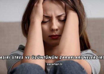 Aşırı Stres ve Üzüntünün Zararları Nelerdir?