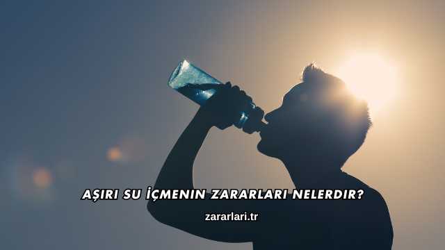 Aşırı Su İçmenin Zararları Nelerdir?