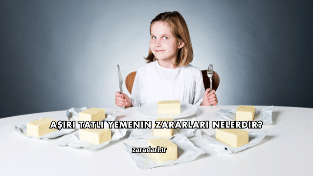 Aşırı Tatlı Yemenin Zararları Nelerdir?