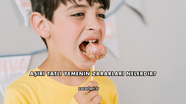 Aşırı Tatlı Yemenin Zararları Nelerdir?
