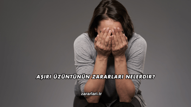 Aşırı Üzüntünün Zararları Nelerdir?