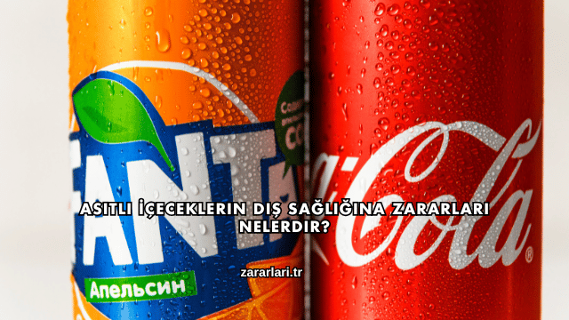 Asitli İçeceklerin Diş Sağlığına Zararları Nelerdir?