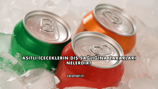Asitli İçeceklerin Diş Sağlığına Zararları Nelerdir?