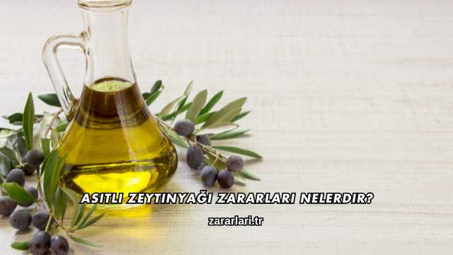 Asitli Zeytinyağı Zararları Nelerdir?
