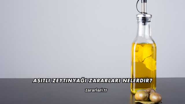 Asitli Zeytinyağı Zararları Nelerdir?