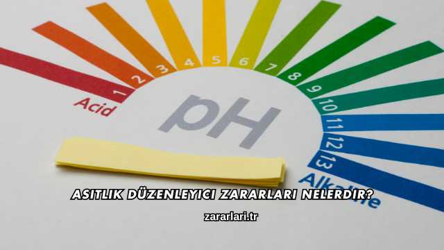 Asitlik Düzenleyici Zararları Nelerdir?