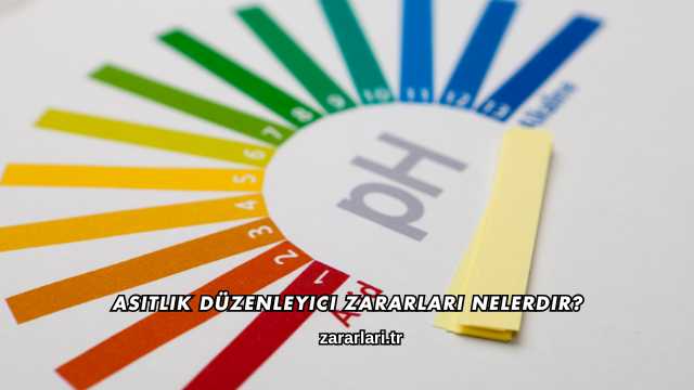 Asitlik Düzenleyici Zararları Nelerdir?