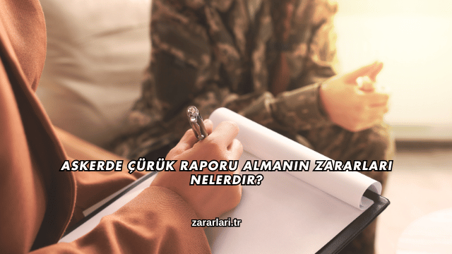 Askerde Çürük Raporu Almanın Zararları Nelerdir?
