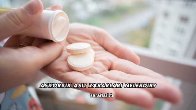 Askorbik Asit Zararları Nelerdir?