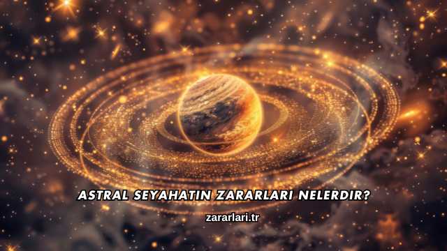 Astral Seyahatin Zararları Nelerdir?