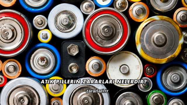 Atık Pillerin Zararları Nelerdir?