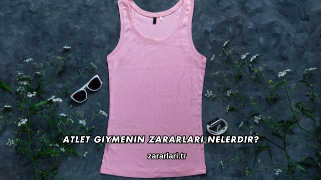 Atlet Giymenin Zararları Nelerdir?