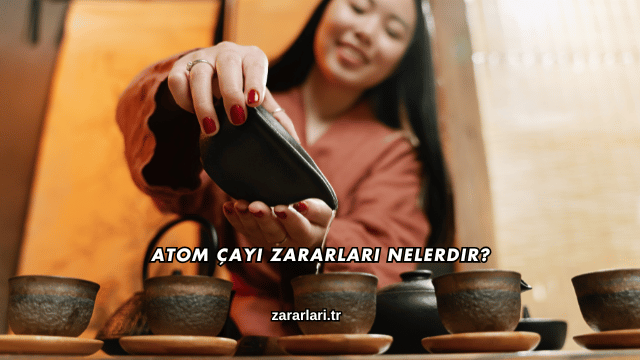 Atom Çayı Zararları Nelerdir?