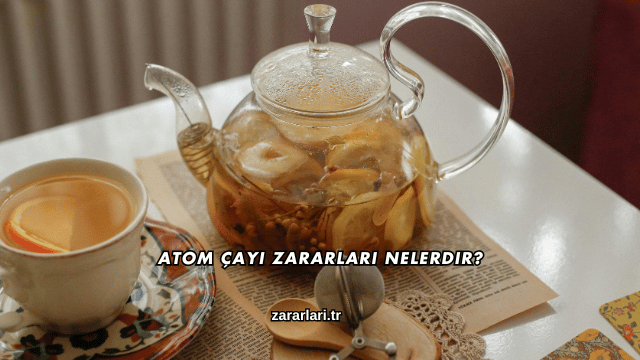 Atom Çayı Zararları Nelerdir?