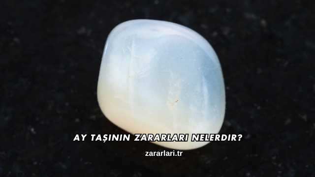 Ay Taşının Zararları Nelerdir?