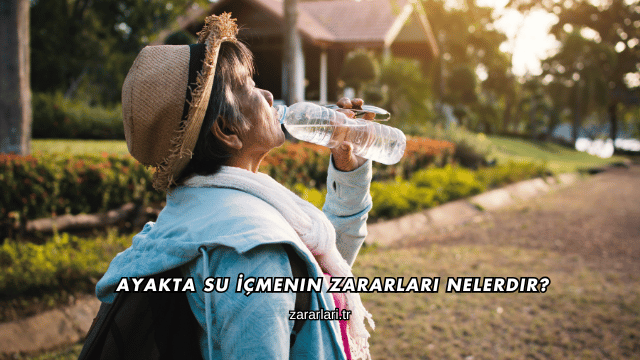 Ayakta Su İçmenin Zararları Nelerdir?