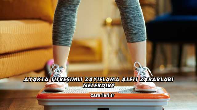 Ayakta Titreşimli Zayıflama Aleti Zararları Nelerdir?