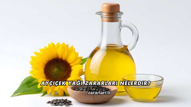 Ayçiçek Yağı Zararları Nelerdir?