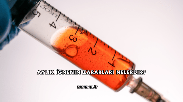 Aylık İğnenin Zararları Nelerdir?