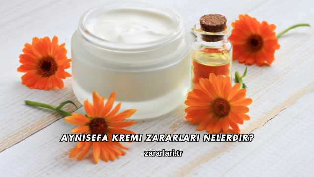 Aynısefa Kremi Zararları Nelerdir?
