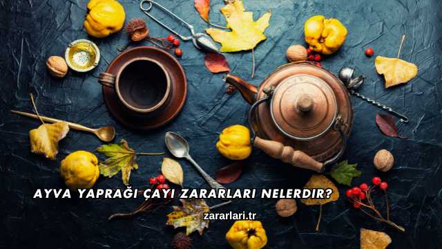 Ayva Yaprağı Çayı Zararları Nelerdir?