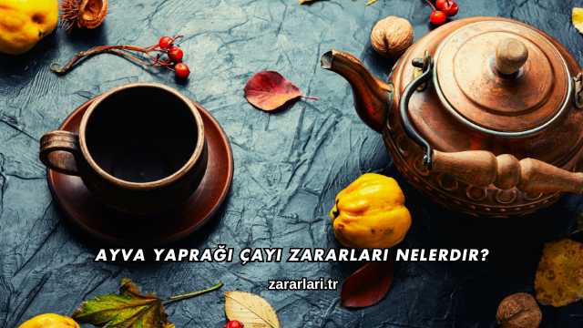Ayva Yaprağı Çayı Zararları Nelerdir?
