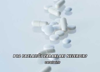B12 Fazlalığı Zararları Nelerdir?