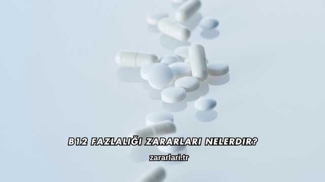 B12 Fazlalığı Zararları Nelerdir?
