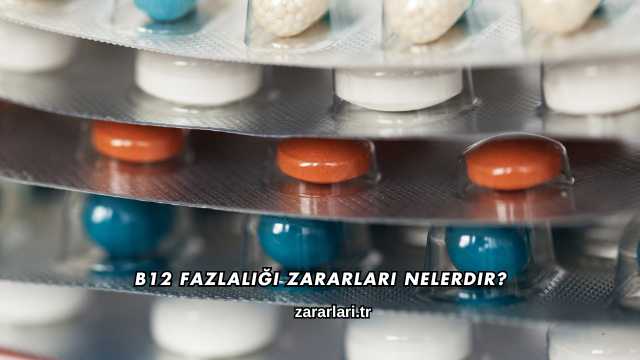 B12 Fazlalığı Zararları Nelerdir?