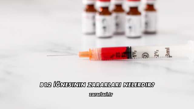 B12 İğnesinin Zararları Nelerdir?