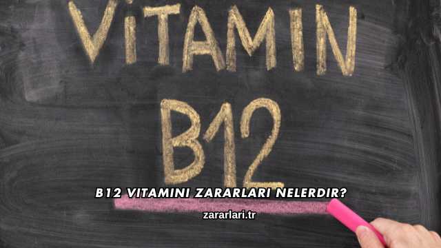 B12 Vitamini Zararları Nelerdir?