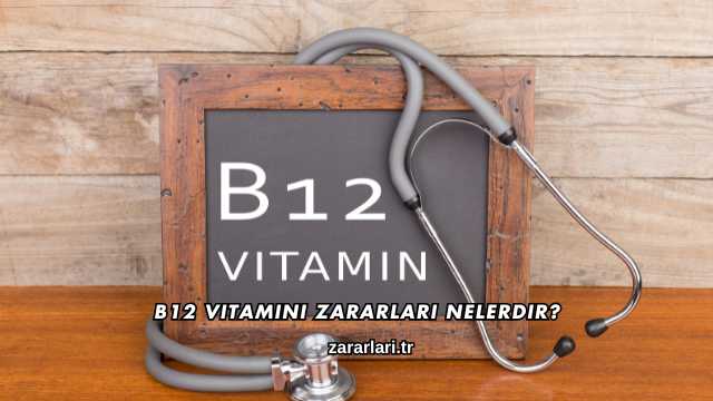 B12 Vitamini Zararları Nelerdir?