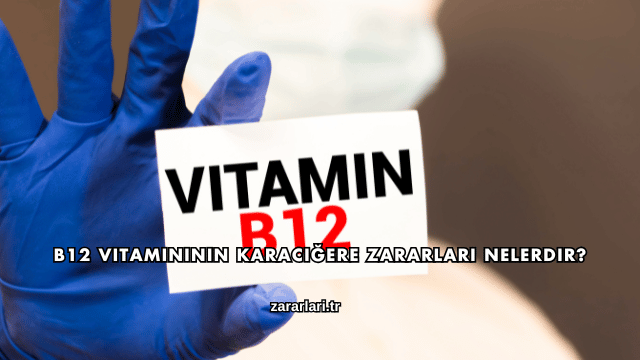 B12 Vitamininin Karaciğere Zararları Nelerdir?