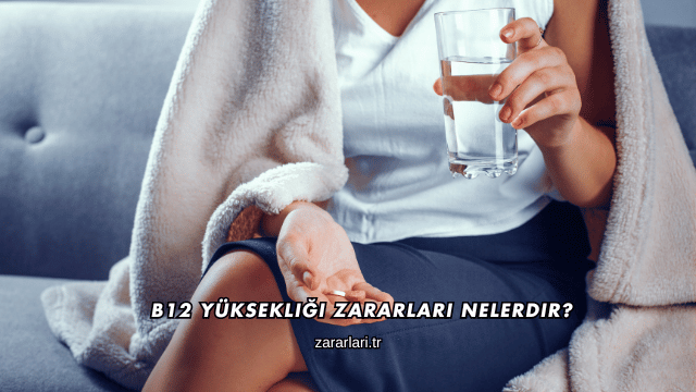 B12 Yüksekliği Zararları Nelerdir?