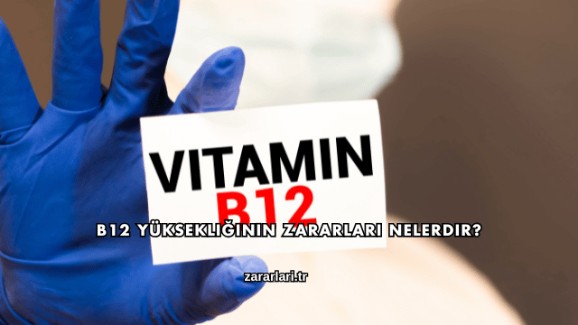 B12 Yüksekliğinin Zararları Nelerdir?
