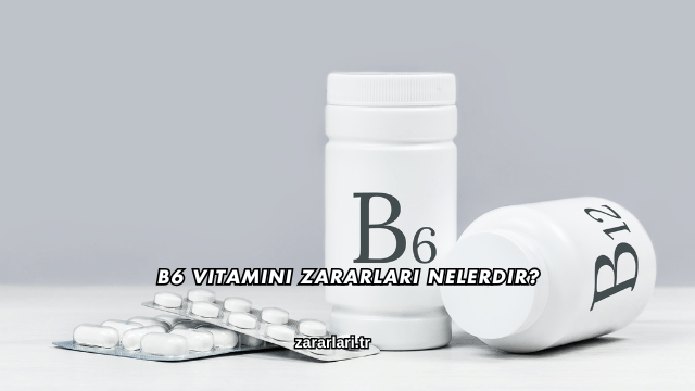 B6 Vitamini Zararları Nelerdir?