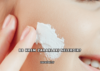 BB Krem Zararları Nelerdir?