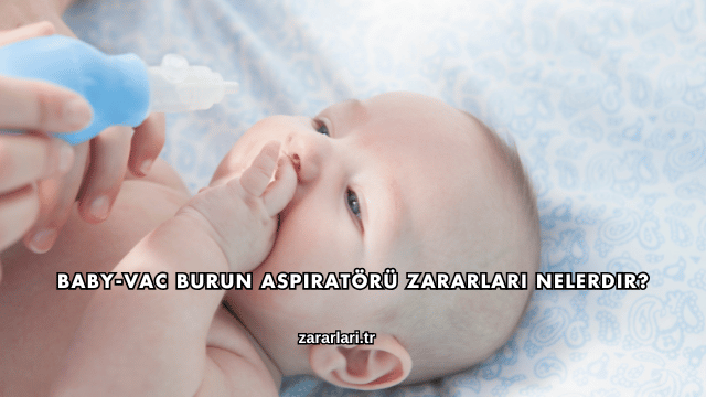 Baby-Vac Burun Aspiratörü Zararları Nelerdir?