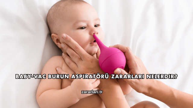 Baby-Vac Burun Aspiratörü Zararları Nelerdir?