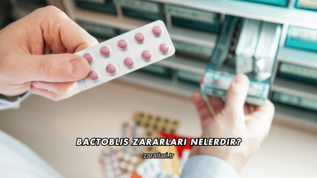 Bactoblis Zararları Nelerdir?