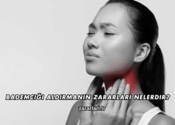 Bademciği Aldırmanın Zararları Nelerdir?