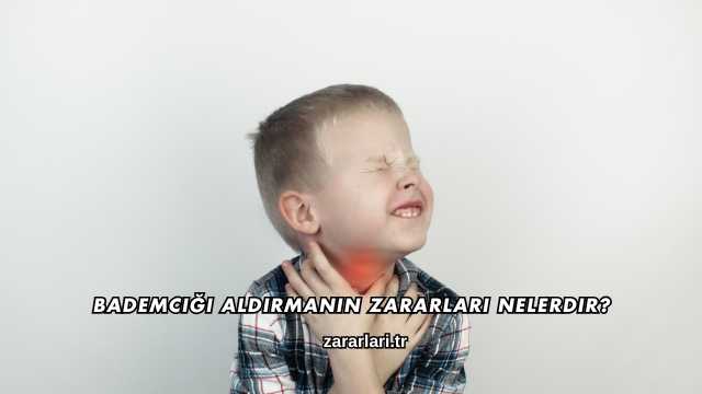 Bademciği Aldırmanın Zararları Nelerdir?