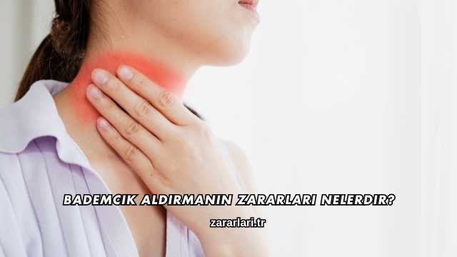 Bademcik Aldırmanın Zararları Nelerdir?