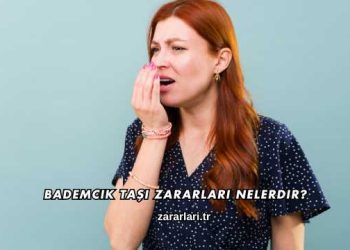 Bademcik Taşı Zararları Nelerdir?