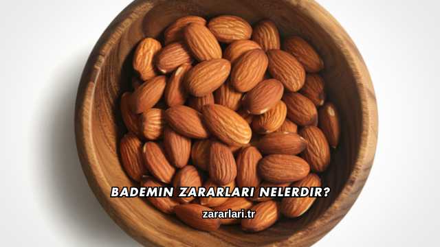 Bademin Zararları Nelerdir?