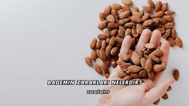 Bademin Zararları Nelerdir?